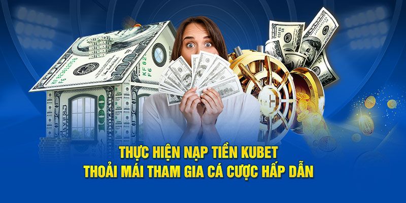 Giới Thiệu Kubet - Cập Nhật Tất Tần Tật Thông Tin Liên Quan 2 Giao dịch nạp - rút tiền tại thương hiệu vô cùng an toàn