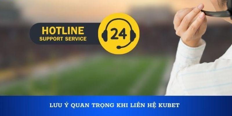 Liên Hệ Kubet - Hỗ Trợ Hội Viên Nhanh Chóng, An Toàn 2025 4 Vài điểm lưu ý quan trọng giúp bạn nhận sự trợ giúp nhanh