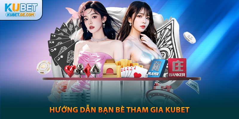 Kubet🎖️Nhà Cái kubet Xanh Chín Và Uy Tín Số 1 Châu Á 21 Hướng dẫn bạn bè tham gia kubet